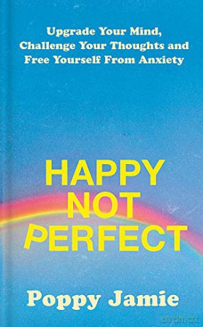 Happy Not Perfect: Upgrade Your Mind, Challenge Your Thoughts and Free Yourself From Anxiety - Poppy Jamie [KSIĄŻKA]