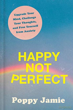 Happy Not Perfect: Upgrade Your Mind, Challenge Your Thoughts, and Free Yourself from Anxiety - Poppy Jamie [KSIĄŻKA]