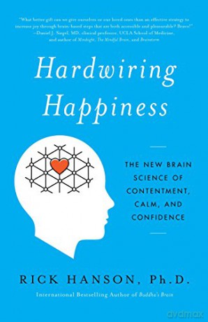Hardwiring Happiness: The New Brain Science of Contentment, Calm, and Confidence - Rick Hanson [KSIĄŻKA]