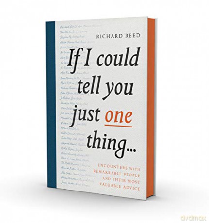 If I Could Tell You Just One Thing...: Encounters With Remarkable People And Their Most Valuable Advice - Richard Reed [KSIĄŻKA]