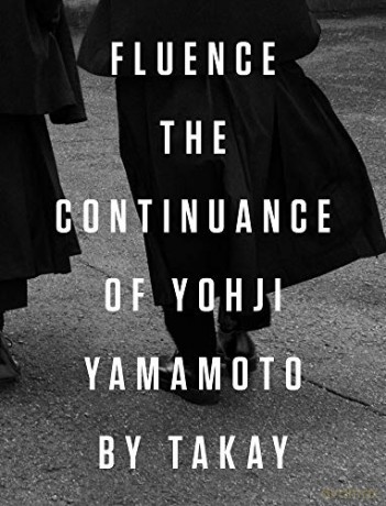 Fluence. The Continuance Of Yohjl Yamamoto By Takay: Photographs By Takay - Takay [KSIĄŻKA]