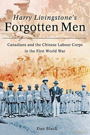 Harry Livingstone's Forgotten Men: Canadians and the Chinese Labour Corps in the First World War - Dan Black [KSIĄŻKA]