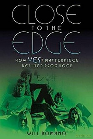 Close To The Edge: How Yes's Masterpiece Defined Prog Rock - Will Romano [KSIĄŻKA]