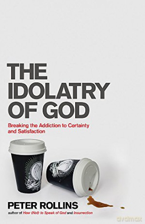 The Idolatry Of God: Breaking The Addiction To Certainty And Satisfaction - Peter Rollins [KSIĄŻKA]