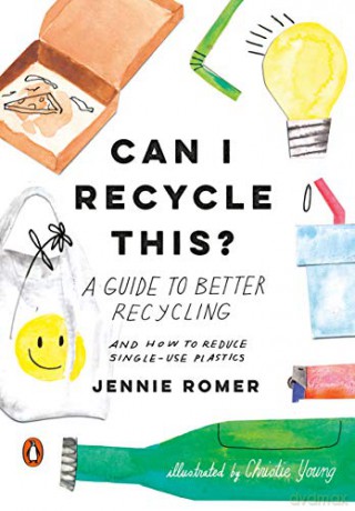 Can I Recycle This: A Guide To Better Recycling And How To Reduce Single-Use Plastics - Jennie Romer [KSIĄŻKA]