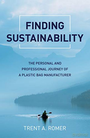 Finding Sustainability: The Personal And Professional Journey Of A Plastic Bag Manufacturer - Trent A. Romer [KSIĄŻKA]