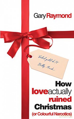 How Love Actually Ruined Christmas: (Or Colourful Narcotics) - Gary Raymond [KSIĄŻKA]