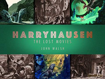 Harryhausen: The Lost Movies - John Walsh [KSIĄŻKA]