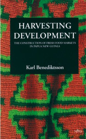 Harvesting Development: The Construction of Fresh Food Markets in Papua New Guinea - Karl Benediktsson [KSIĄŻKA]