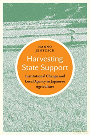 Harvesting State Support: Institutional Change and Local Agency in Japanese Agriculture Japan and Global Society - Hanno Jentzsch [KSIĄŻKA]