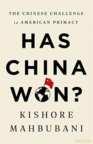 Has China Won: The Chinese Challenge to American Primacy - Kishore Mahbubani [KSIĄŻKA]