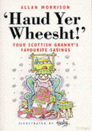 Haud Yer Wheesht!: Your Scottish Granny's Favourite Sayings - Allan Morrison [KSIĄŻKA]
