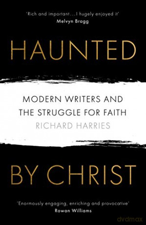 Haunted by Christ: Modern Writers and the Struggle for Faith - Richard Harries [KSIĄŻKA]