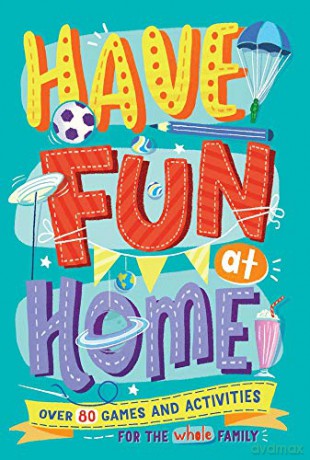 Have Fun at Home: Over 80 Games and Activities for the Whole Family: 1 - Alison Maloney [KSIĄŻKA]