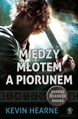 Między Młotem A Piorunem. Kroniki Żelaznego Druida 3 - Hearne, Kevin [KSIĄŻKA]