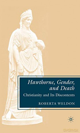 Hawthorne, Gender, and Death: Christianity and Its Discontents - Roberta Weldon [KSIĄŻKA]