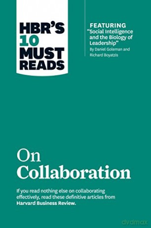 HBR's 10 Must Reads on Collaboration with featured article "Social Intelligence and the Biology of Leadership," by Daniel Goleman and Richard Boyatzis - Harvard Business Review [KSIĄŻKA]