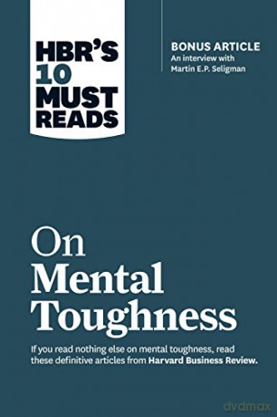 HBR's 10 Must Reads on Mental Toughness with bonus interview "Post-Traumatic Growth and Building Resilience" with Martin Seligman HBR's 10 Must Reads - Harvard Business Review [KSIĄŻKA]