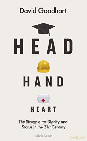 Head Hand Heart: The Struggle for Dignity and Status in the 21st Century - David Goodhart [KSIĄŻKA]