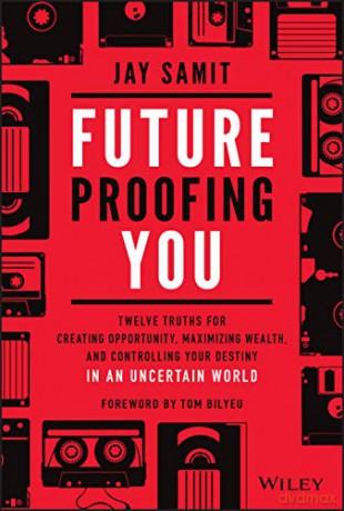 Future Proofing You: Twelve Truths For Creating Opportunity, Maximizing Wealth, And Controlling Your Destiny In An Uncertain World - Jay Samit [KSIĄŻKA]