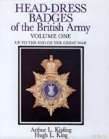 Head-dress Badges of the British Army 1800-1918: Vol 1: Volume One: Up to the End of the Great War - Arthur L. Kipling [KSIĄŻKA]