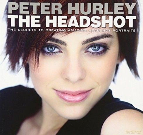 Headshot, The: The Secrets to Creating Amazing Headshot Portraits Voices That Matter - Peter Hurley [KSIĄŻKA]