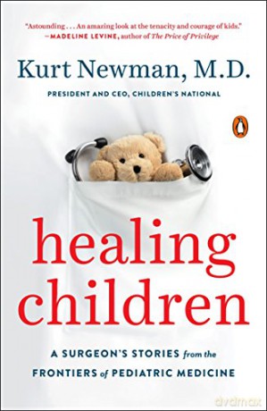 Healing Children: A Surgeon's Stories from the Frontiers of Pediatric Medicine - Kurt Newman [KSIĄŻKA]