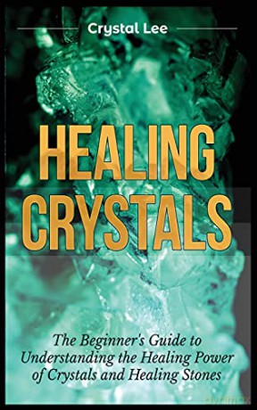Healing Crystals: Beginner's Guide to Understanding the Healing Power of Crystals and Healing Stones - Crystal Lee [KSIĄŻKA]