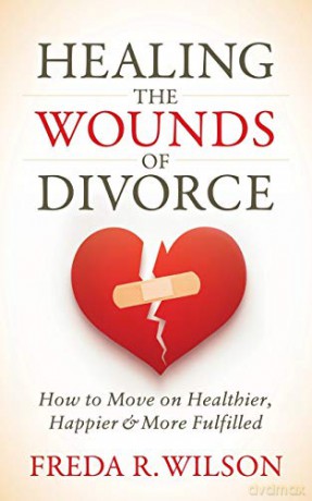 Healing the Wounds of Divorce: How to Move on Healthier, Happier, and More Fulfilled - Freda R. Wilson [KSIĄŻKA]