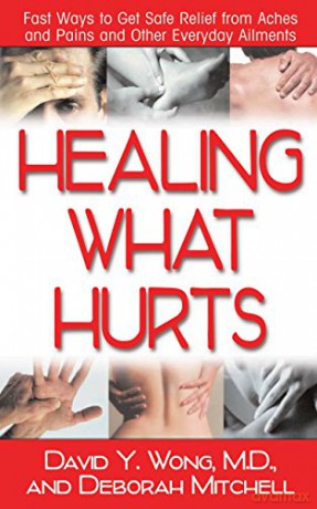 Healing What Hurts: Fast Ways to Get Safe Relief from Aches and Pains and Other Everyday Ailments - Deborah Mitchell [KSIĄŻKA]