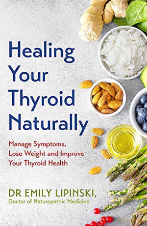 Healing Your Thyroid Naturally: Manage Symptoms, Lose Weight and Improve Your Thyroid Health - Dr Emily Lipinski [KSIĄŻKA]