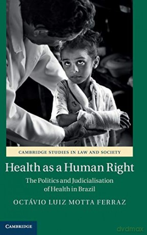 Health as a Human Right: The Politics and Judicialisation of Health in Brazil Cambridge Studies in Law and Society - Octávio Luiz Motta Ferraz [KSIĄŻKA]