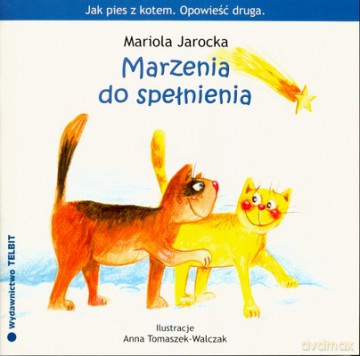 Jak Pies Z Kotem Opowieść Druga Marzenia Do Spełnienia - Mariola Jarocka [KSIĄŻKA]