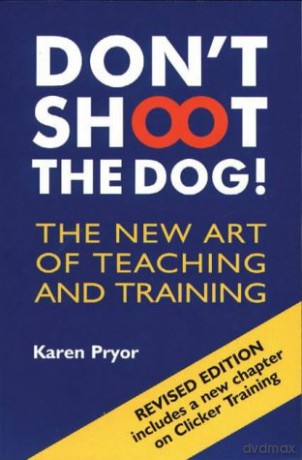 Don't Shoot The Dog!: The New Art Of Teaching And Training [KSIĄŻKA]
