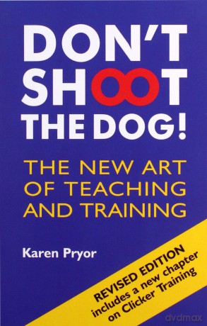 Don't Shoot The Dog!: The New Art Of Teaching And Training [KSIĄŻKA]