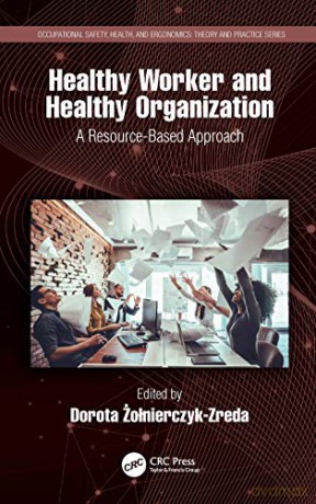 Healthy Worker and Healthy Organization: A Resource-Based Approach Occupational Safety, Health, and Ergonomics - Dorota Żołnierczyk-Zreda [KSIĄŻKA]