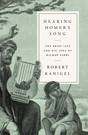 Hearing Homer's Song: The Brief Life and Big Idea of Milman Parry - Robert Kanigel [KSIĄŻKA]