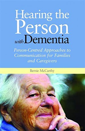 Hearing the Person with Dementia: Person-Centred Approaches to Communication for Families and Caregivers - Bernie McCarthy [KSIĄŻKA]