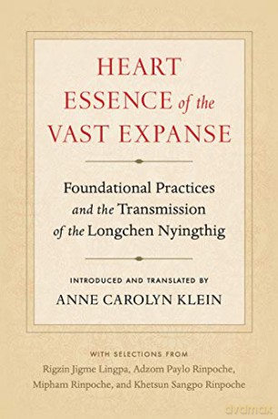 Heart Essence of the Vast Expanse: Foundational Practices and the Transmission of the Longchen Nyingthig - Anne Carolyn Klein [KSIĄŻKA]