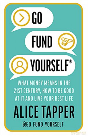 Go Fund Yourself: What Money Means In The 21St Century, How To Be Good At It And Live Your Best Life - Alice Tapper [KSIĄŻKA]