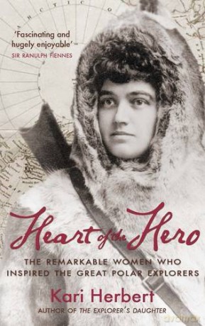 Heart of the Hero: The Remarkable Women Who Inspired the Great Polar Explorers - Kari Herbert [KSIĄŻKA]