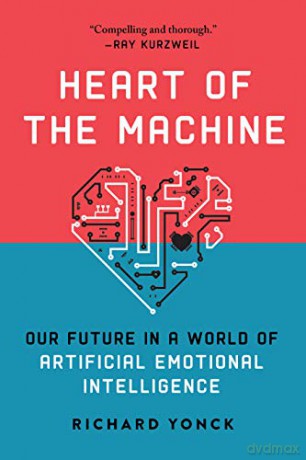 Heart of the Machine: Our Future in a World of Artificial Emotional Intelligence - Richard Yonck [KSIĄŻKA]