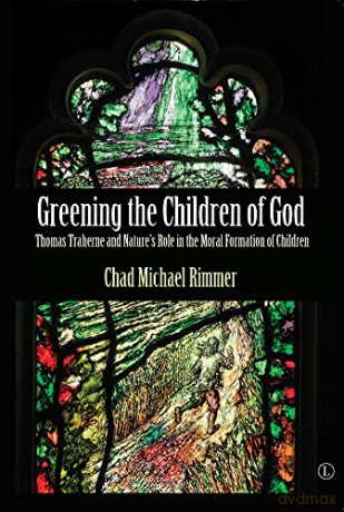 Greening The Children Of God Pb: Thomas Traherne And Nature's Role In The Moral Formation Of Children - Chad Michael Rimmer [KSIĄŻKA]