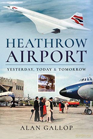 Heathrow Airport: Yesterday, Today and Tomorrow - Alan Gallop [KSIĄŻKA]