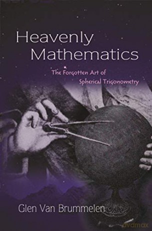 Heavenly Mathematics: The Forgotten Art of Spherical Trigonometry - Glen Van Brummelen [KSIĄŻKA]