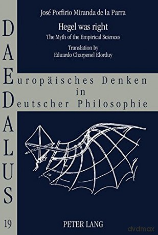 Hegel was right: The Myth of the Empirical Sciences- Translation by Eduardo Charpenel Elorduy: 19 Daedalus: Europaeisches Denken in deutscher Philosophie - Foundation [KSIĄŻKA]