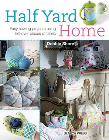 Half Yard Home: Easy Sewing Projects Using Left-Over Pieces Of Fabric - Debbie Shore [KSIĄŻKA]