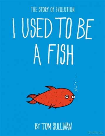 I Used To Be A Fish: The Story Of Evolution - Tom Sullivan [KSIĄŻKA]