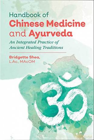 Handbook Of Chinese Medicine And Ayurveda: An Integrated Practice Of Ancient Healing Traditions - Bridgette Shea L.Ac. MAcOM [KSIĄŻKA]