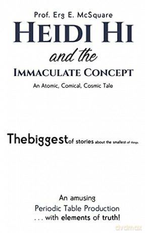 Heidi Hi and the Immaculate Concept: An Atomic, Comical, Cosmic Tale - Prof. Erg E. McSquare [KSIĄŻKA]